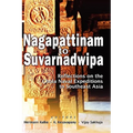 Nagapattinam to Suvarnadwipa: Reflections on the Chola Naval Expeditions to Southeast Asia