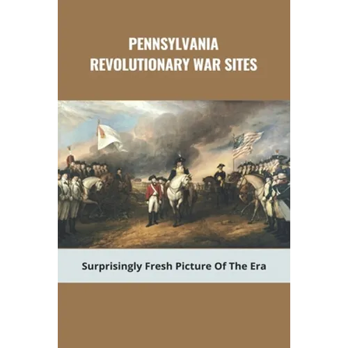 Pennsylvania Revolutionary War Sites: Surprisingly Fresh Picture Of The Era: Battles In Pennsylvania During The Revolutionary War