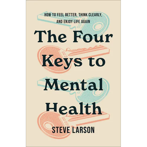 The Four Keys to Mental Health: How to Feel Better, Think Clearly, and Enjoy Life Again
