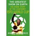 The Greatest Show on Earth: The Inside Story of the Legendary 1970 World Cup