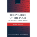 The Politics of the Poor: The East End of London 1885-1914