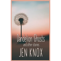 Dandelion Ghosts: and other stories