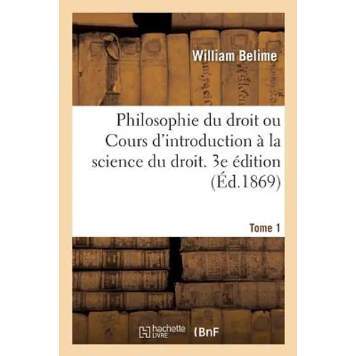 Philosophie Du Droit Ou Cours d'Introduction À La Science Du Droit. 3e Édition
