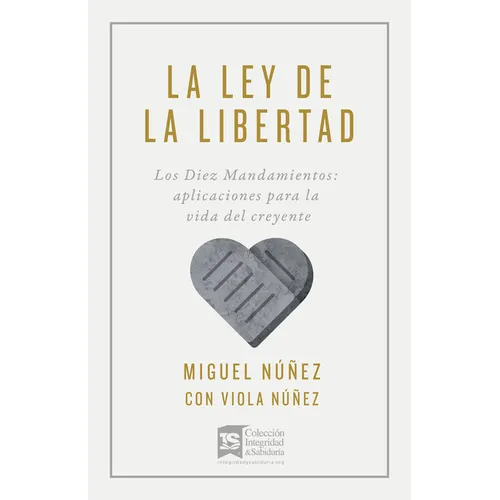La Ley de la Libertad: Los Diez Mandamientos: Aplicaciones Para La Vida del Creyente