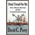 Dont Tread On Me: Five Short Stories of the Continental Navy