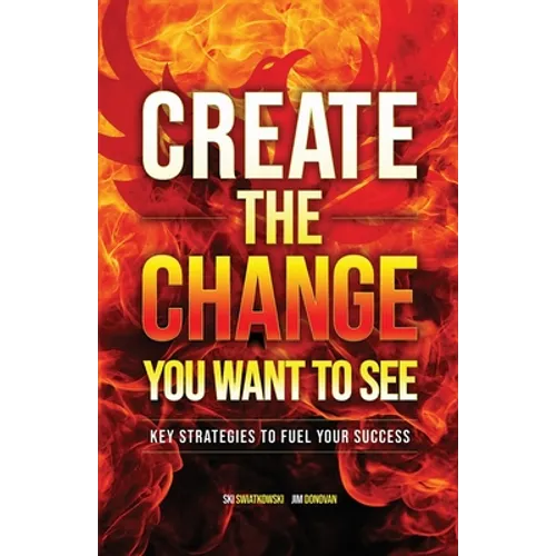 Create the Change You Want to See: Key Strategies to Fuel Your Success