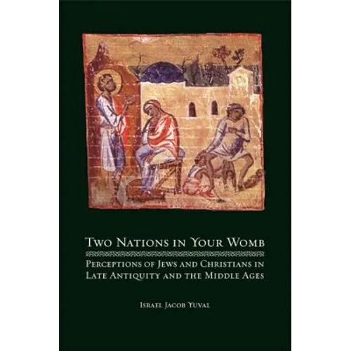 Two Nations in Your Womb: Perceptions of Jews and Christians in Late Antiquity and the Middle Ages