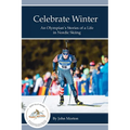 Celebrate Winter: An Olympian's Stories of a Life in Nordic Skiing