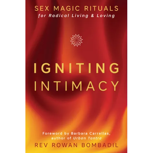 Igniting Intimacy: Sex Magic Rituals for Radical Living & Loving