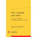 Une Periode Sans Nom: Les Annees 1780-1820 Et La Fabrique de l'Histoire Litteraire