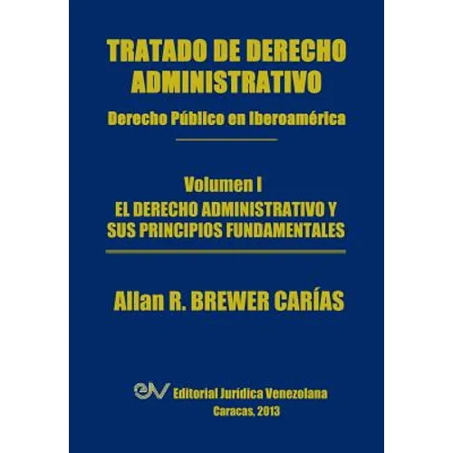 Tratado de Derecho Administrativo. Tomo I. El Derecho Administrativo y Sus Principios Fundamentales