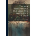 The New Testament Of Our Lord And Savior Jesus Christ: Translated Into The Choctaw Language