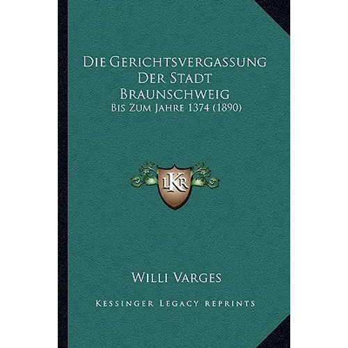 Die Gerichtsvergassung Der Stadt Braunschweig: Bis Zum Jahre 1374 (1890)