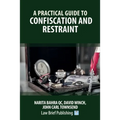A Practical Guide to Confiscation and Restraint