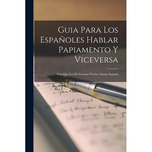 Guia Para Los Españoles Hablar Papiamento Y Viceversa: Para Que Los De Curazao Puedan Hablar Español