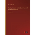 The Royal Road to Health; Or, the Secret of Health Without Drugs: in large print