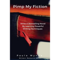 Pimp My Fiction: Powerful writing creates bestsellers: Secrets of writing a successful novel using techniques from the best reference g