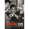 Inventing Elvis: An American Icon in a Cold War World