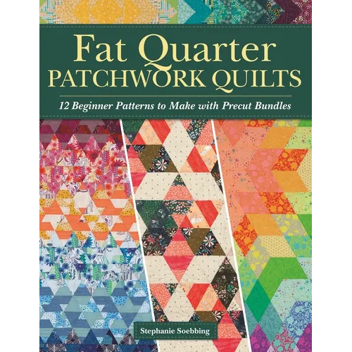 Fat Quarter Patchwork Quilts: 12 Beginner Patterns to Make with Precut Bundles