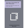 The Real Founders Of New England: Stories Of Their Life Along The Coast, 1602-1628