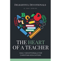 The Heart of a Teacher: Daily Devotionals for Christian Educators