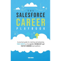 The Salesforce Career Playbook: A Practical Guide for Starting and Advancing Your Career on the World's Friendliest and Fastest-Growing Tech Platform