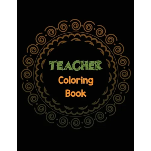 Teacher Coloring Book: Teacher's Stress Releasing Coloring book with Inspirational Quotes, Teacher Appreciation and motivational Coloring Boo