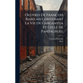 Oeuvres De François Rabelais Contenant La Vie De Gargantua Et Celle De Pantagruel