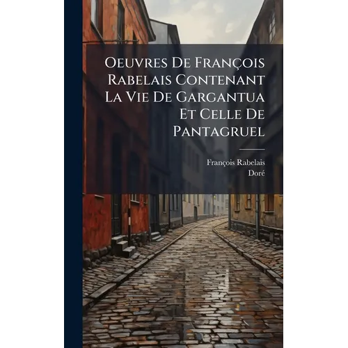 Oeuvres De François Rabelais Contenant La Vie De Gargantua Et Celle De Pantagruel