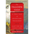 The Falcon Thief: A True Tale of Adventure, Treachery, and the Hunt for the Perfect Bird