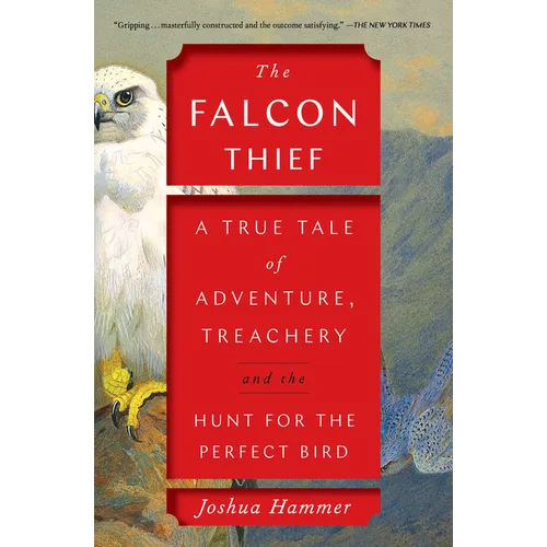 The Falcon Thief: A True Tale of Adventure, Treachery, and the Hunt for the Perfect Bird