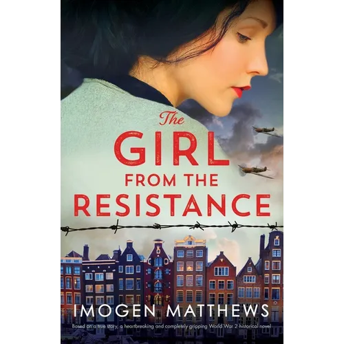 The Girl from the Resistance: Based on a true story, a heartbreaking and completely gripping World War 2 historical novel