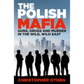 The Polish Mafia: Guns, Drugs and Murder in the Wild, Wild East
