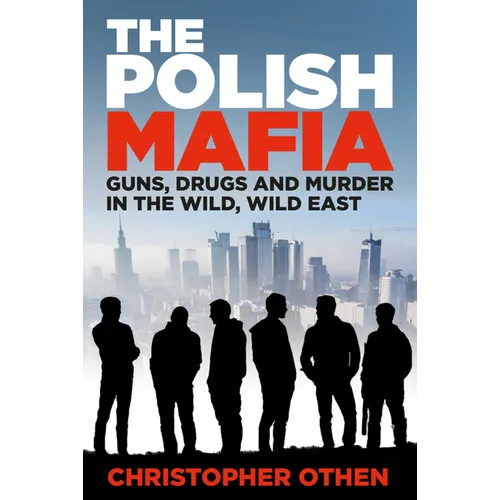The Polish Mafia: Guns, Drugs and Murder in the Wild, Wild East