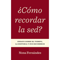 ¿Cómo recordar la sed?: Ensayo sobre el tiempo, la historia y sus escombros