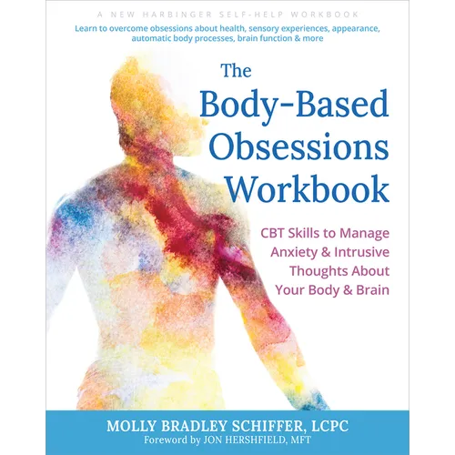 The Body-Based Obsessions Workbook: CBT Skills to Manage Anxiety and Intrusive Thoughts about Your Body and Brain