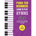 Piano for Beginners - Learn to Play Hymns: The Ultimate Beginner Piano Songbook with Lessons on Reading Notes and 50 Beloved Hymns