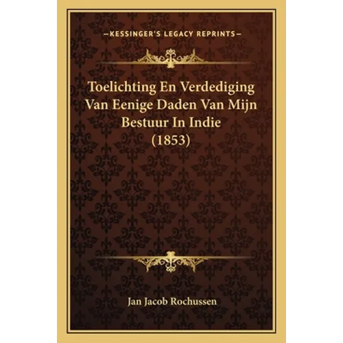 Toelichting En Verdediging Van Eenige Daden Van Mijn Bestuur In Indie (1853) - Paperback