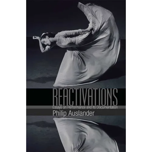 Reactivations: Essays on Performance and Its Documentation