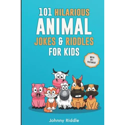 101 Hilarious Animal Jokes & Riddles For Kids: Laugh Out Loud With These Funny & Silly Jokes: Even Your Pet Will Laugh! (WITH 35+ PICTURES)