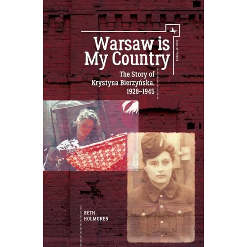 Warsaw Is My Country: The Story of Krystyna Bierzynska, 1928-1945