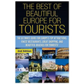 The Best of Beautiful Europe for Tourists: The Ultimate Guide for Europe's Top Attractions, Finest Restaurants, Great Shopping, and Beautiful Beaches