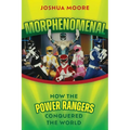 Morphenomenal: How the Power Rangers Conquered the World
