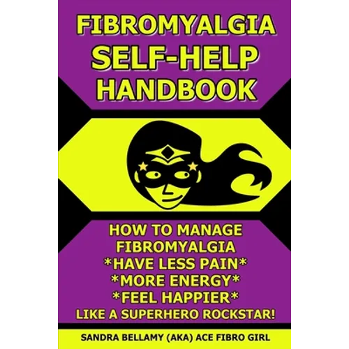 Fibromyalgia Self-Help Handbook: How to Manage Fibromyalgia, Have Less Pain, More Energy, Feel Happier, Like a Superhero Rockstar!