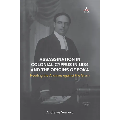 Assassination in Colonial Cyprus in 1934 and the Origins of Eoka: Reading the Archives Against the Grain