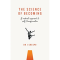 The Science of Becoming: A Medical Approach to Self-Transformation