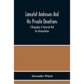 Lancelot Andrewes And His Private Devotions: A Biography, A Transcript And An Interpretation