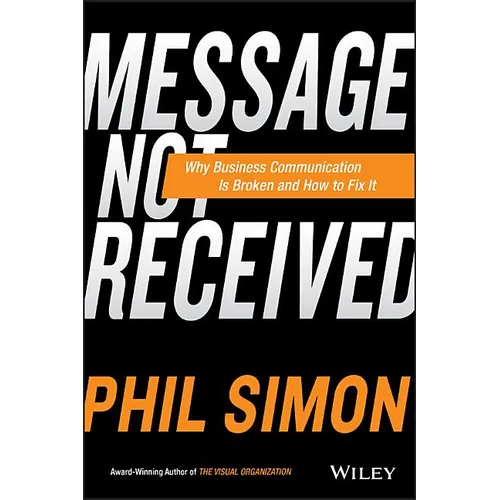 Message Not Received: Why Business Communication Is Broken and How to Fix It