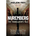 Nuremberg: The Translator's Tale: The Story of Howard Triest, German-Jewish Interpreter of the Nazi War Criminals