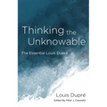 Thinking the Unknowable: The Essential Louis Dupré